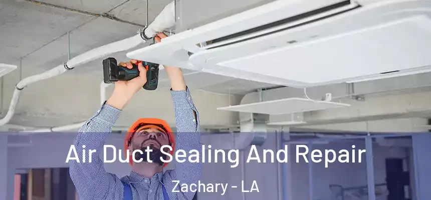 Air Duct Sealing And Repair Zachary - LA