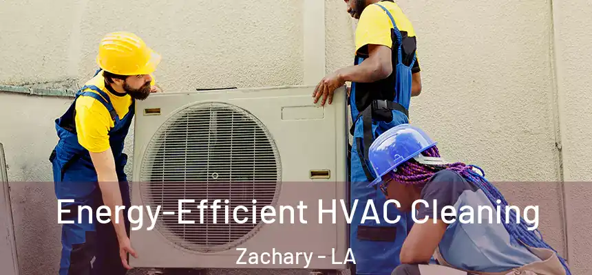  Energy-Efficient HVAC Cleaning Zachary - LA