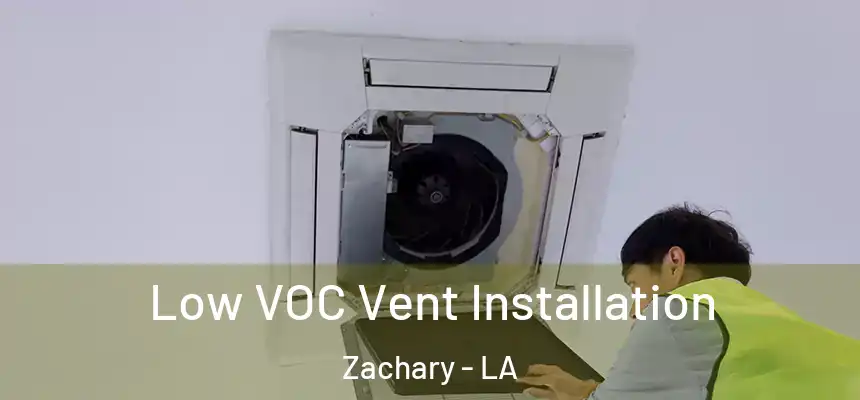  Low VOC Vent Installation Zachary - LA